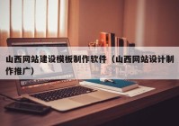 山西网站建设模板制作软件（山西网站设计制作推广）