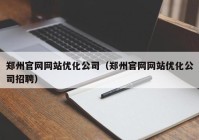 郑州官网网站优化公司（郑州官网网站优化公司招聘）