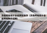 济南网站设计企业网站制作（济南网站设计企业网站制作招聘）