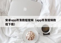 安卓app开发教程视频（app开发视频教程下载）