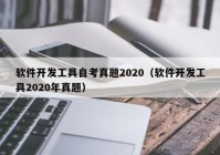 软件开发工具自考真题2020（软件开发工具2020年真题）