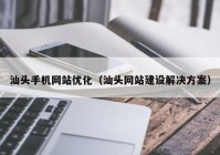 汕头手机网站优化（汕头网站建设解决方案）