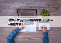 软件开发python培训学费（python编程学费）