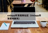 uniapp开发视频社区（Uniapp开发视频聊天）