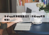 安卓app开发框架最流行（手机app开发框架）