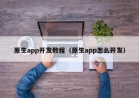 原生app开发教程（原生app怎么开发）