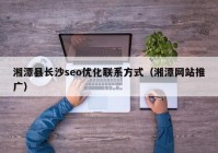 湘潭县长沙seo优化联系方式（湘潭网站推广）