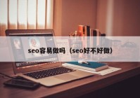 seo容易做吗（seo好不好做）