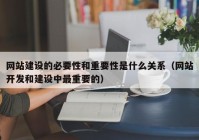 网站建设的必要性和重要性是什么关系（网站开发和建设中最重要的）