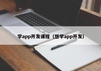 学app开发课程（想学app开发）