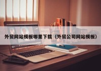 外贸网站模板哪里下载（外贸公司网站模板）