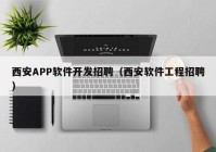 西安APP软件开发招聘（西安软件工程招聘）