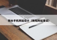 衡水手机网站设计（衡阳网站建设）