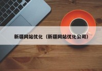 新疆网站优化（新疆网站优化公司）