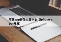 苹果app开发人员中心（iphone app 开发）